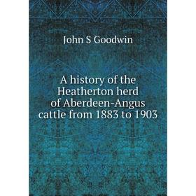 

Книга A history of the Heatherton herd of Aberdeen-Angus cattle from 1883 to 1903