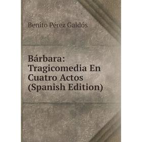 

Книга Bárbara: Tragicomedia En Cuatro Actos (Spanish Edition)