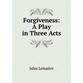 

Книга Forgiveness: A Play in Three Acts