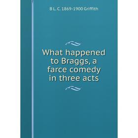 

Книга What happened to Braggs, a farce comedy in three acts