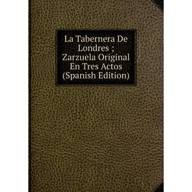 

Книга La Tabernera De Londres; Zarzuela Original En Tres Actos
