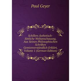 

Книга Schillers Ästhetisch-Sittliche Weltanschauung, Aus Seinen Philosophischen Schriften Gemienverständlich Erklärt, Volume 1 (German Edition)