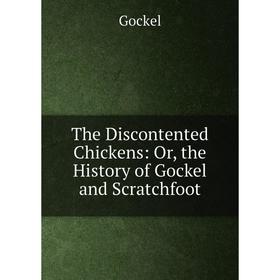 

Книга The Discontented Chickens: Or, the History of Gockel and Scratchfoot