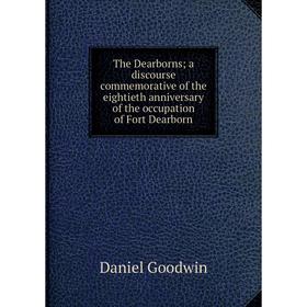 

Книга The Dearborns; a discourse commemorative of the eightieth anniversary of the occupation of Fort Dearborn