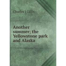 

Книга Another summer; the Yellowstone park and Alaska