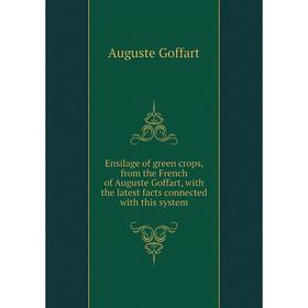 

Книга Ensilage of green crops, from the French of Auguste Goffart, with the latest facts connected with this system