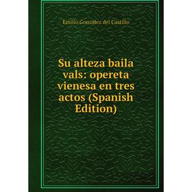

Книга Su alteza baila vals: opereta vienesa en tres actos (Spanish Edition)