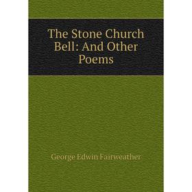 

Книга The Stone Church Bell: And Other Poems