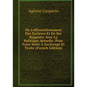 

Книга De L'affranchissement Des Esclaves Et De Ses Rapports Avec La Politique Actuelle: Pour Faire Suite À Esclavage Et Traite (French Edition)