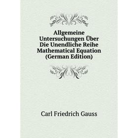 

Книга Allgemeine Untersuchungen Über Die Unendliche Reihe Mathematical Equation (German Edition)