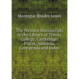 

Книга The Western Manuscripts in the Library of Trinity College, Cambridge: Plates, Addenda, Corrigenda and Index