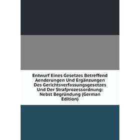 

Книга Entwurf Eines Gesetzes Betreffend Aenderungen Und Ergänzungen Des Gerichtsverfassungsgesetzes Und Der Strafprozessordnung: Nebst Begründung (Ger