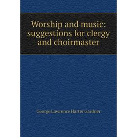 

Книга Worship and music: suggestions for clergy and choirmaster