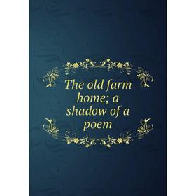 

Книга The old farm home; a shadow of a poem