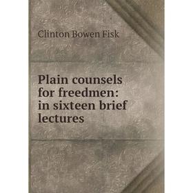

Книга Plain counsels for freedmen: in sixteen brief lectures