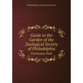 

Книга Guide to the Garden of the Zoological Society of Philadelphia. Fairmount Park