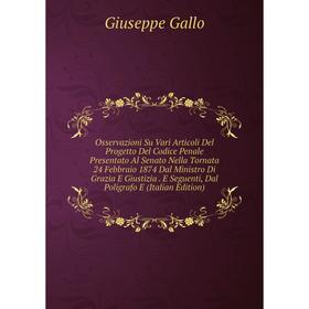 

Книга Osservazioni Su Vari Articoli Del Progetto Del Codice Penale Presentato Al Senato Nella Tornata 24 Febbraio 1874 Dal Ministro Di Grazia E Giusti