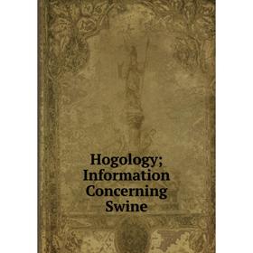 

Книга Hogology; Information Concerning Swine