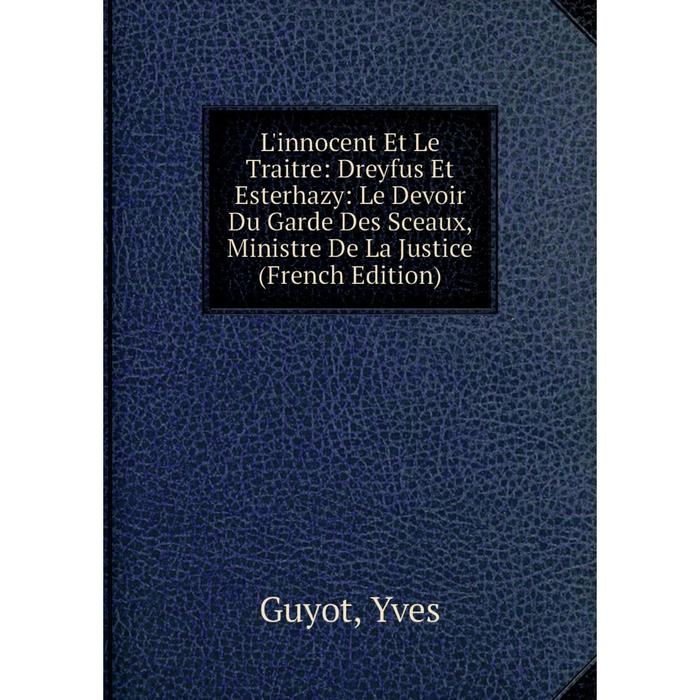 фото Книга l'innocent et le traitre: dreyfus et esterhazy: le devoir du garde des sceaux, ministre de la justice nobel press