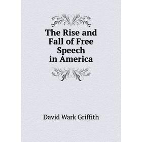 

Книга The Rise and Fall of Free Speech in America