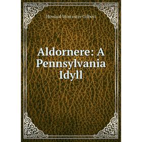 

Книга Aldornere: A Pennsylvania Idyll