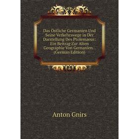

Книга Das Östliche Germanien Und Seine Verkehrswege in Der Darstellung Des Ptolemaeus: Ein Beitrag Zur Alten Geographie Von Gernanien. (German Edition