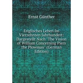 

Книга Englisches Leben Im Vierzehnten Jahrhundert: Dargestellt Nach The Vision of William Concerning Piers the Plowman (German Edition)