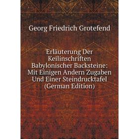 

Книга Erläuterung Der Keilinschriften Babylonischer Backsteine: Mit Einigen Andern Zugaben Und Einer Steindrucktafel (German Edition)