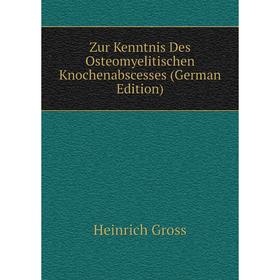 

Книга Zur Kenntnis Des Osteomyelitischen Knochenabscesses (German Edition)