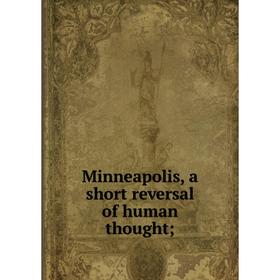 

Книга Minneapolis, a short reversal of human thought;