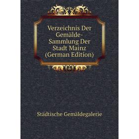 

Книга Verzeichnis Der Gemälde-Sammlung Der Stadt Mainz (German Edition)