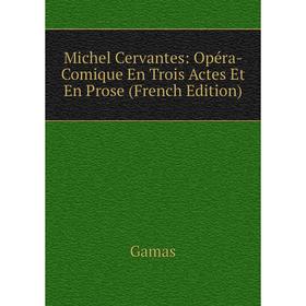 

Книга Michel Cervantes: Opéra-Comique En Trois Actes Et En Prose