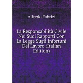 

Книга La Responsabilità Civile Nei Suoi Rapporti Con La Legge Sugli Infortuni Del Lavoro