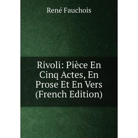 

Книга Rivoli: Pièce En Cinq Actes, En Prose Et En Vers (French Edition)