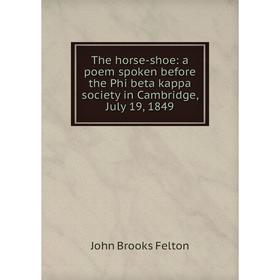 

Книга The horse-shoe: a poem spoken before the Phi beta kappa society in Cambridge, July 19, 1849