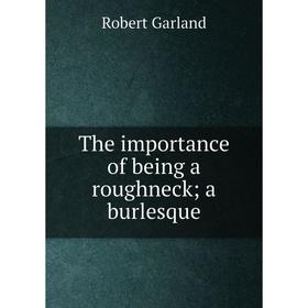 

Книга The importance of being a roughneck; a burlesque