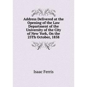 

Книга Address Delivered at the Opening of the Law Department of the University of the City of New York, On the 25Th October, 1858