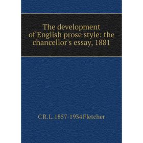 

Книга The development of English prose style: the chancellor's essay, 1881