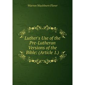 

Книга Luther's Use of the Pre-Lutheran Versions of the Bible: (Article 1)