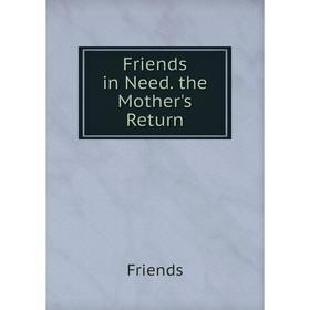 

Книга Friends in Need. the Mother's Return