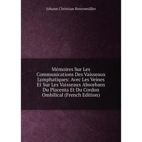 

Книга Mémoires Sur Les Communications Des Vaisseaux Lymphatiques: Avec Les Veines Et Sur Les Vaisseaux Absorbans Du Placenta Et Du Cordon Ombilical