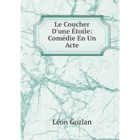 

Книга Le Coucher D'une Étoile: Comédie En Un Acte