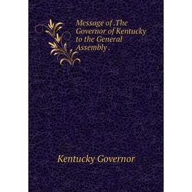 

Книга Message ofThe Governor of Kentucky to the General Assembly