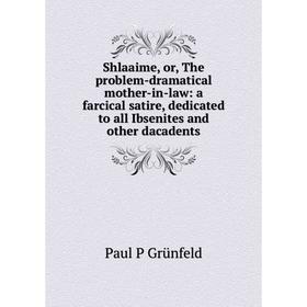 

Книга Shlaaime, or, The problem-dramatical mother-in-law: a farcical satire, dedicated to all Ibsenites and other dacadents