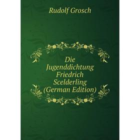 

Книга Die Jugenddichtung Friedrich Scelderling (German Edition)
