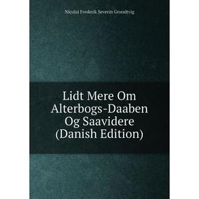 

Книга Lidt Mere Om Alterbogs-Daaben Og Saavidere (Danish Edition)