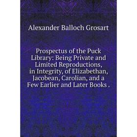 

Книга Prospectus of the Puck Library: Being Private and Limited Reproductions, in Integrity, of Elizabethan, Jacobean, Carolian, and a Few Earlier and