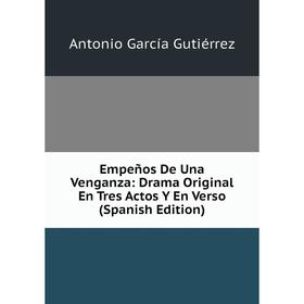 

Книга Empeños De Una Venganza: Drama Original En Tres Actos Y En Verso (Spanish Edition)
