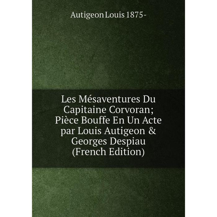 фото Книга les mésaventures du capitaine corvoran; pièce bouffe en un acte par louis autigeon & georges despiau nobel press