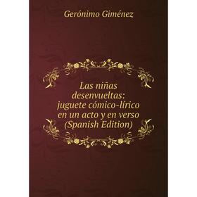 

Книга Las niñas desenvueltas: juguete cómico-lírico en un acto y en verso